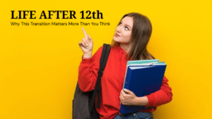 Life After 12th – Why This Transition Matters More Than You Think
