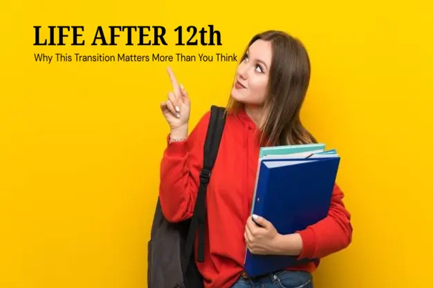Life After 12th – Why This Transition Matters More Than You Think
